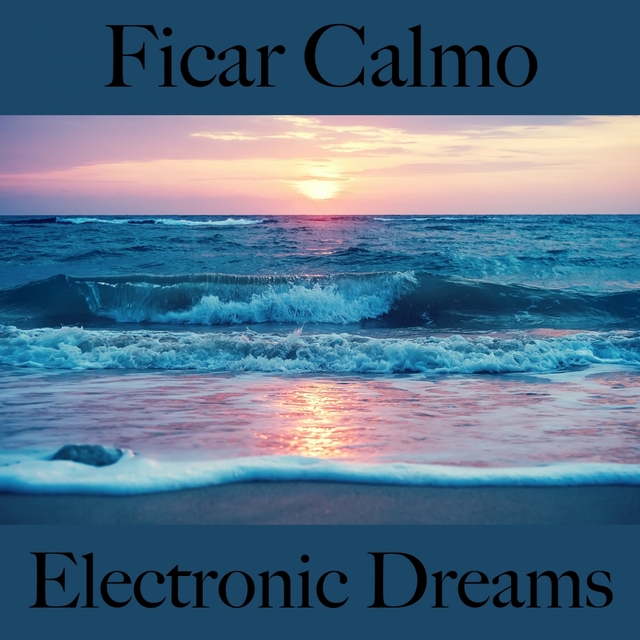 Ficar Calmo: Electronic Dreams - A Melhor Música Para Relaxar