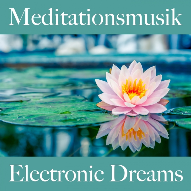 Meditationsmusik: Electronic Dreams - Die Beste Musik Zum Entspannen