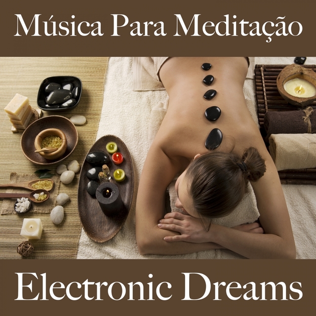 Música Para Meditação: Electronic Dreams - A Melhor Música Para Relaxar