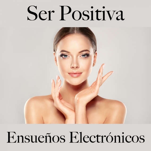 Ser Positiva: Ensueños Electrónicos - La Mejor Música Para Relajarse