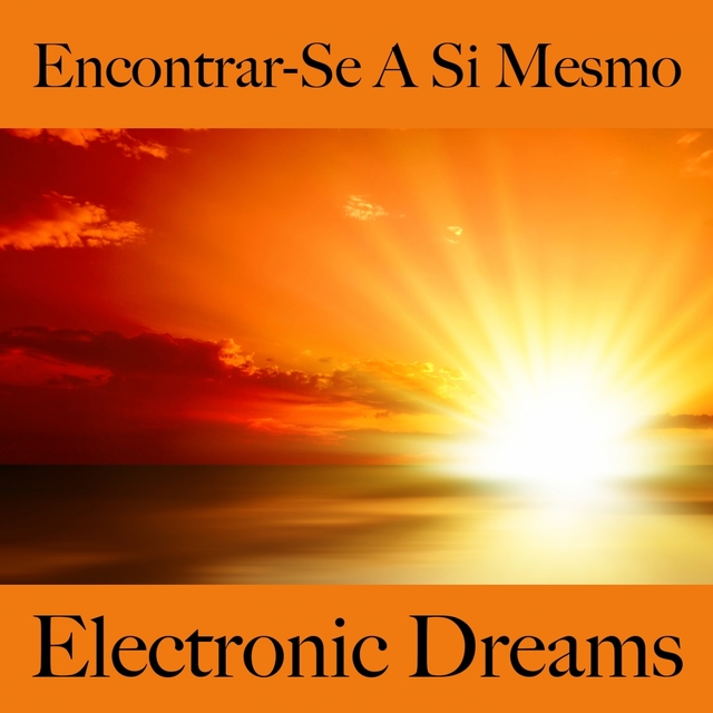 Encontrar-Se A Si Mesmo: Electronic Dreams - A Melhor Música Para Relaxar