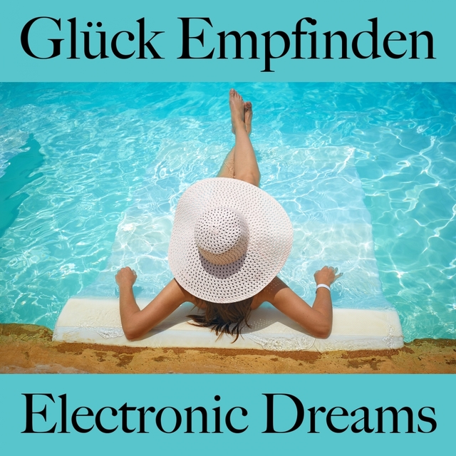 Glück Empfinden: Electronic Dreams - Die Beste Musik Zum Entspannen