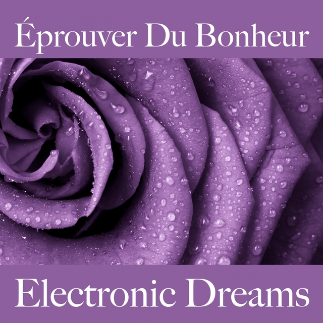 Éprouver Du Bonheur: Electronic Dreams - La Meilleure Musique Pour Se Détendre