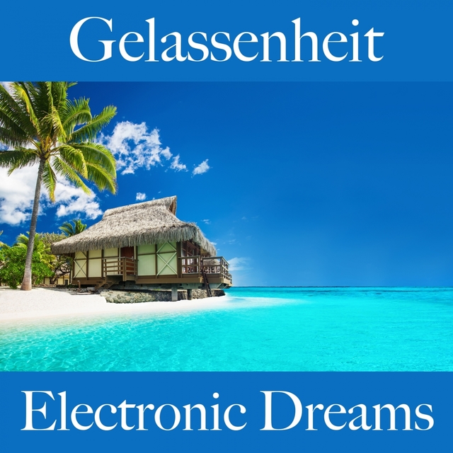 Gelassenheit: Electronic Dreams - Die Beste Musik Zum Entspannen