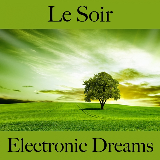 Le Soir: Electronic Dreams - La Meilleure Musique Pour Se Détendre