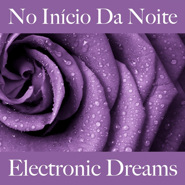 No Início Da Noite: Electronic Dreams - A Melhor Música Para Relaxar