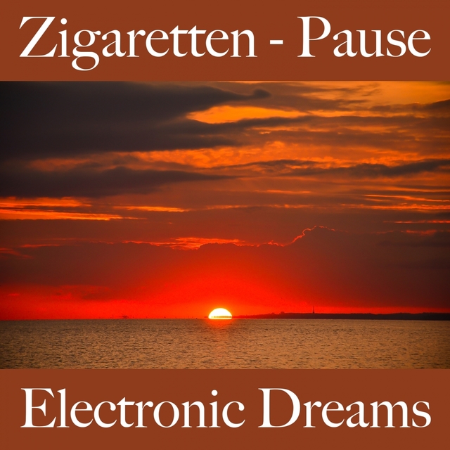 Zigaretten - Pause: Electronic Dreams - Die Beste Musik Zum Entspannen