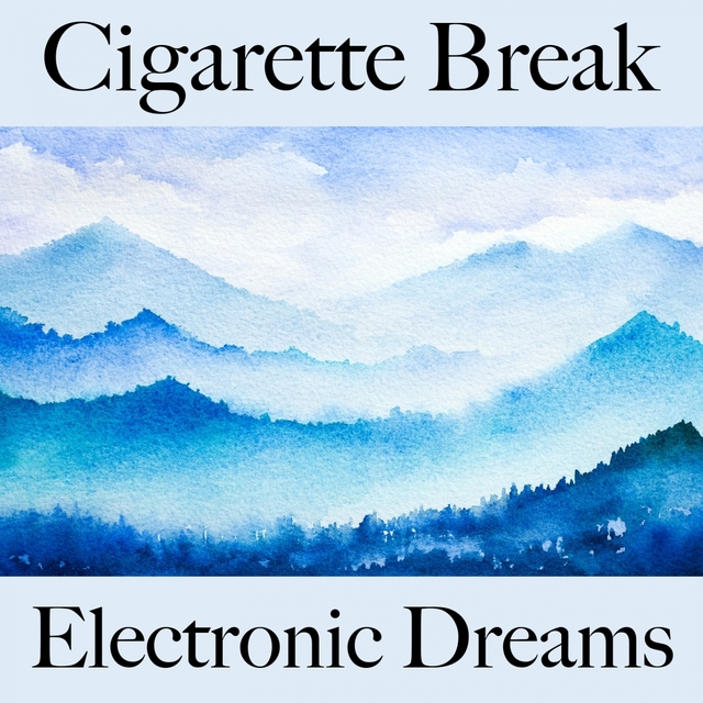 Cigarette Break: Electronic Dreams - The Best Music For Relaxation