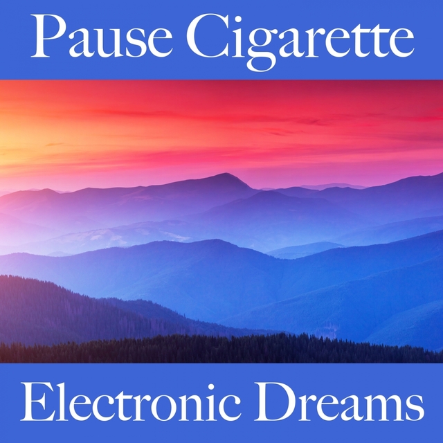 Pause Cigarette: Electronic Dreams - La Meilleure Musique Pour Se Détendre