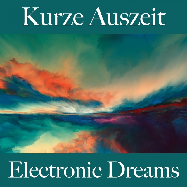 Kurze Auszeit: Electronic Dreams - Die Beste Musik Zum Entspannen