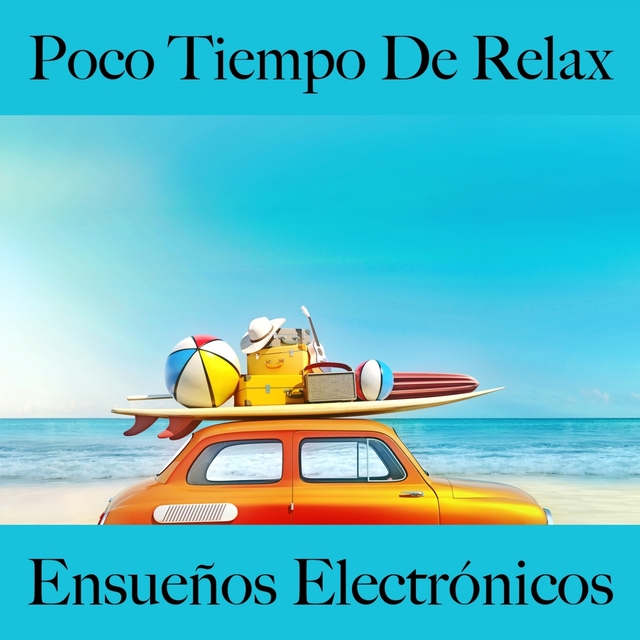 Poco Tiempo De Relax: Ensueños Electrónicos - La Mejor Música Para Relajarse