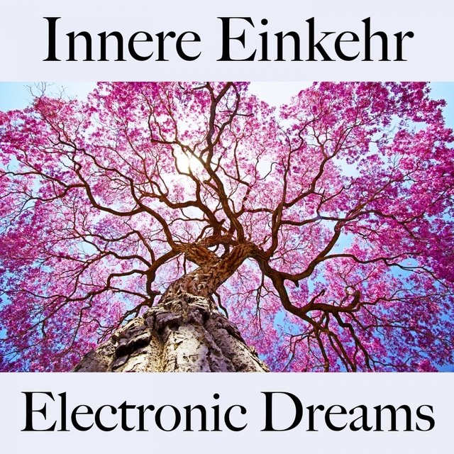 Innere Einkehr: Electronic Dreams - Die Beste Musik Zum Entspannen