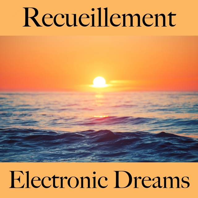 Recueillement: Electronic Dreams - La Meilleure Musique Pour Se Détendre