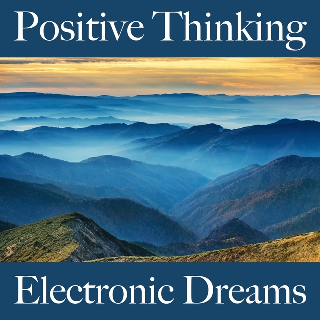 Positive Thinking: Electronic Dreams - The Best Music For Relaxation