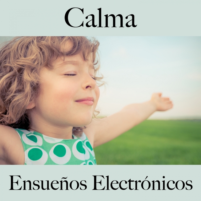 Calma: Ensueños Electrónicos - La Mejor Música Para Relajarse