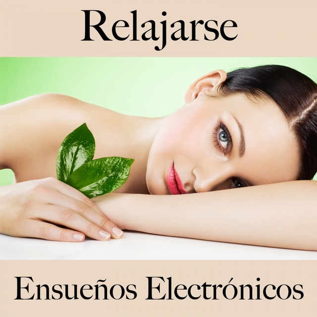 Relajarse: Ensueños Electrónicos - La Mejor Música Para Relajarse