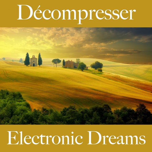 Décompresser: Electronic Dreams - La Meilleure Musique Pour Se Détendre