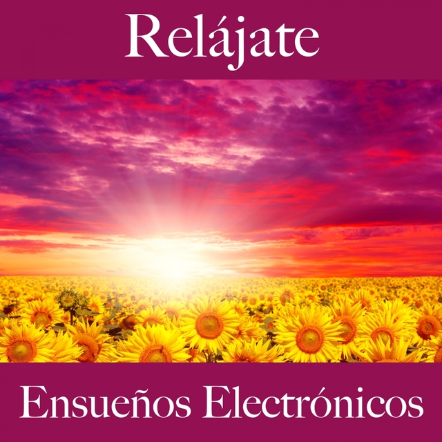 Relájate: Ensueños Electrónicos - La Mejor Música Para Relajarse