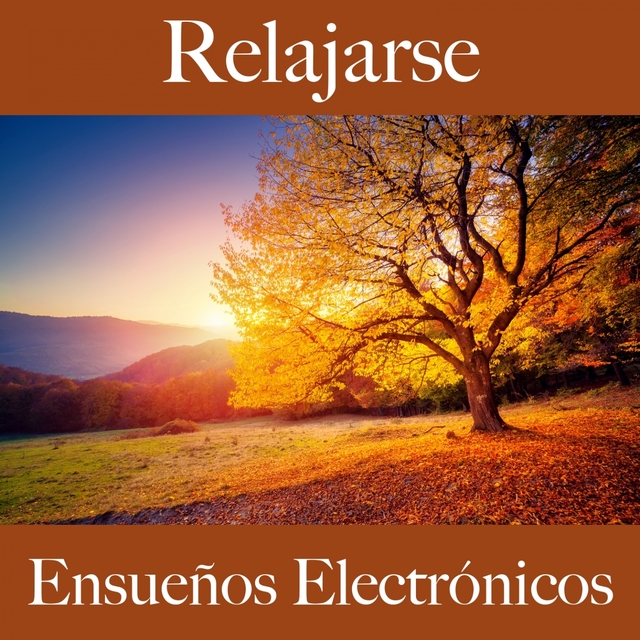 Relajarse: Ensueños Electrónicos - La Mejor Música Para Relajarse