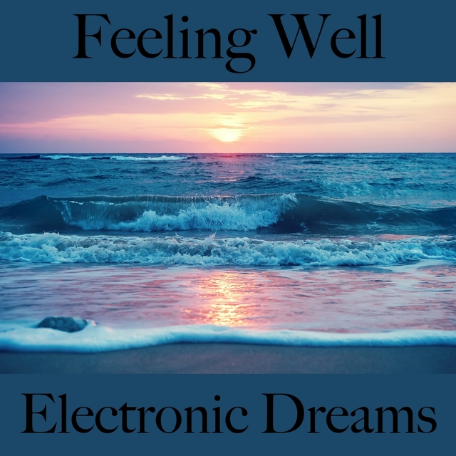 Feeling Well: Electronic Dreams - The Best Music For Relaxation