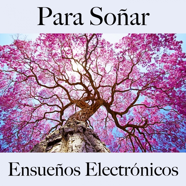 Para Soñar: Ensueños Electrónicos - La Mejor Música Para Relajarse