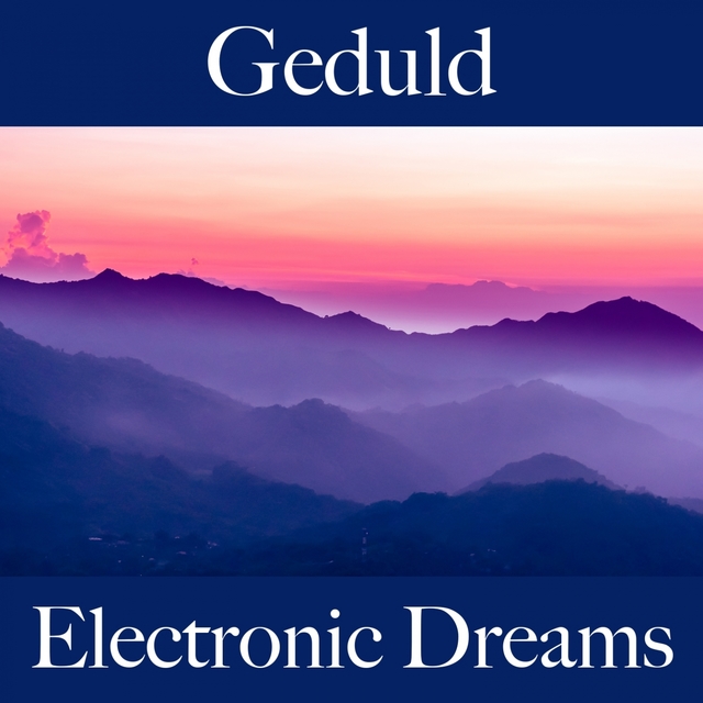 Geduld: Electronic Dreams - Die Beste Musik Zum Entspannen