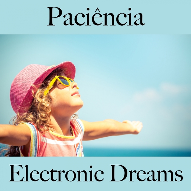 Paciência: Electronic Dreams - A Melhor Música Para Relaxar