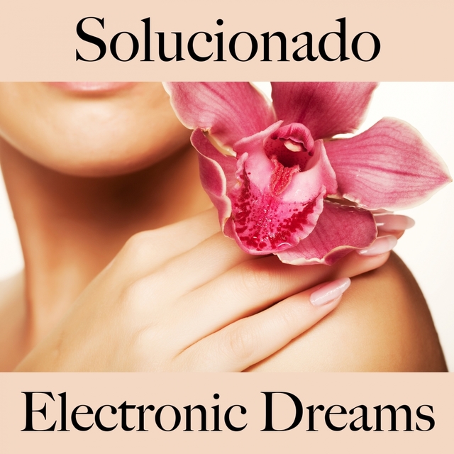 Solucionado: Electronic Dreams - A Melhor Música Para Relaxar