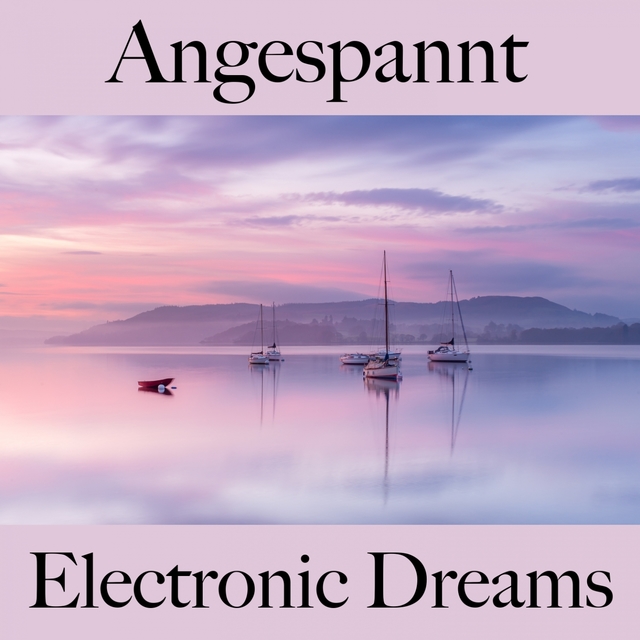 Angespannt: Electronic Dreams - Die Beste Musik Zum Entspannen