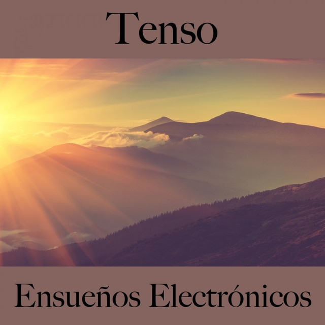 Tenso: Ensueños Electrónicos - La Mejor Música Para Relajarse