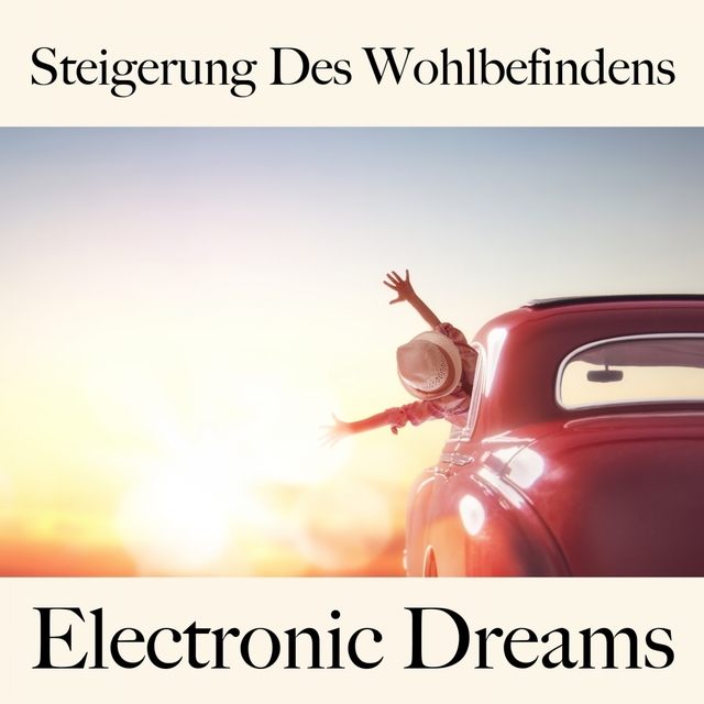 Steigerung Des Wohlbefindens: Electronic Dreams - Die Beste Musik Zum Entspannen