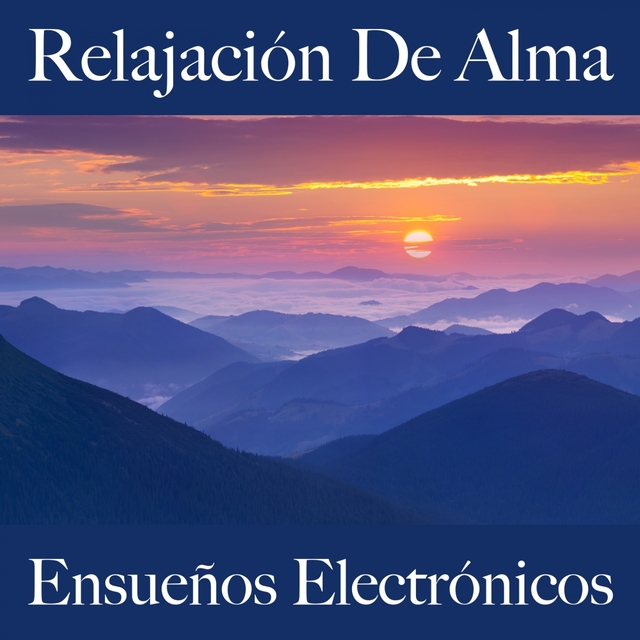 Relajación De Alma: Ensueños Electrónicos - La Mejor Música Para Relajarse