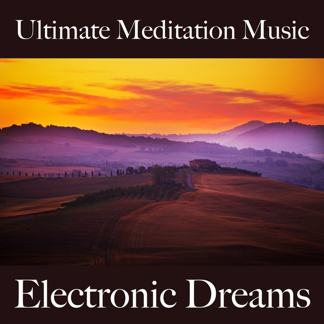 Ultimate Meditation Music: Electronic Dreams - Die Beste Musik Zum Entspannen