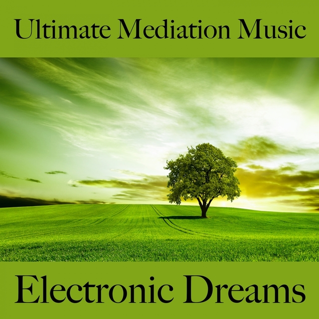 Ultimate Mediation Music: Electronic Dreams - The Best Music For Relaxation