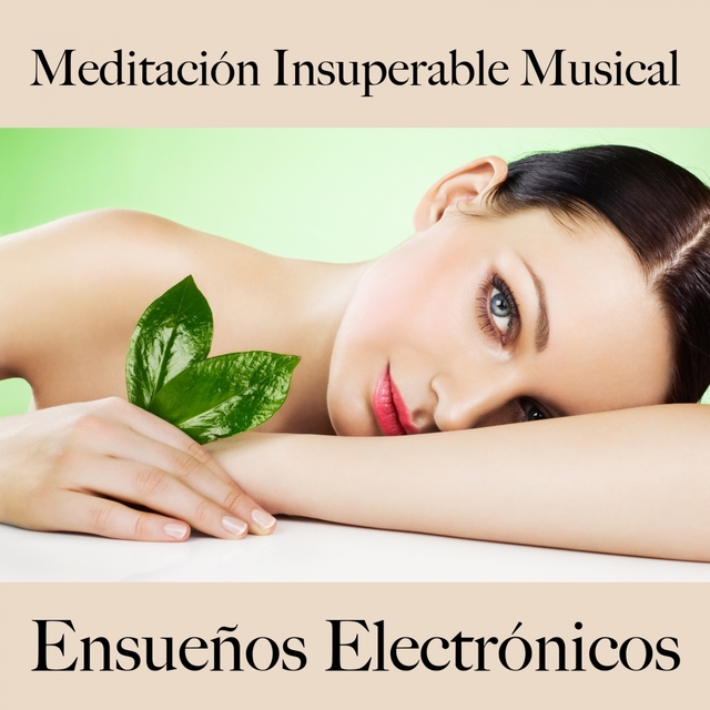 Meditación Insuperable Musical: Ensueños Electrónicos - La Mejor Música Para Relajarse