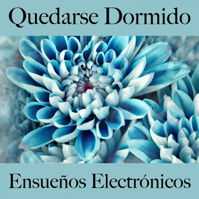 Quedarse Dormido: Ensueños Electrónicos - La Mejor Música Para Relajarse