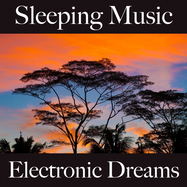 Sleeping Music: Electronic Dreams - The Best Music For Relaxation