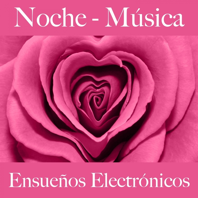 Noche - Música: Ensueños Electrónicos - La Mejor Música Para Relajarse