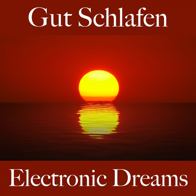 Gut Schlafen: Electronic Dreams - Die Beste Musik Zum Entspannen