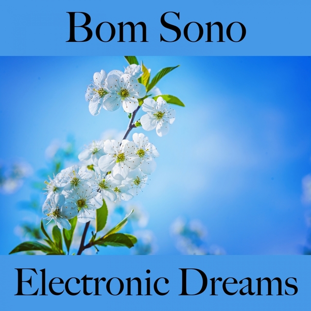 Bom Sono: Electronic Dreams - A Melhor Música Para Relaxar