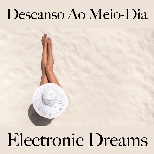 Descanso Ao Meio-Dia: Electronic Dreams - A Melhor Música Para Relaxar