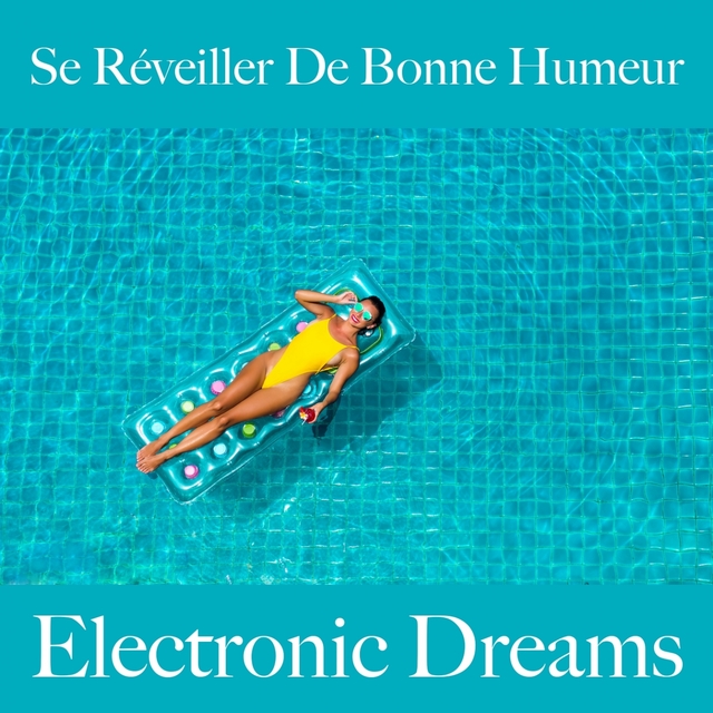 Se Réveiller De Bonne Humeur: Electronic Dreams - La Meilleure Musique Pour Se Détendre