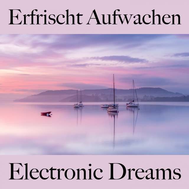 Erfrischt Aufwachen: Electronic Dreams - Die Beste Musik Zum Entspannen