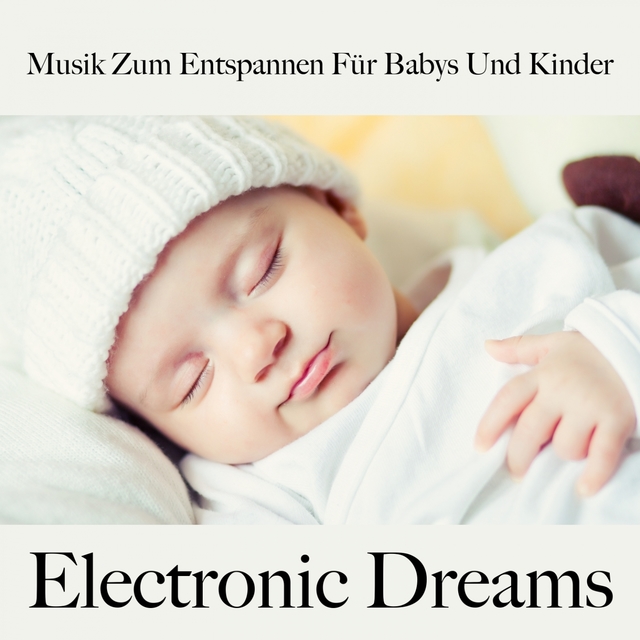 Musik Zum Entspannen Für Babys Und Kinder: Electronic Dreams - Die Beste Musik Zum Schlafen