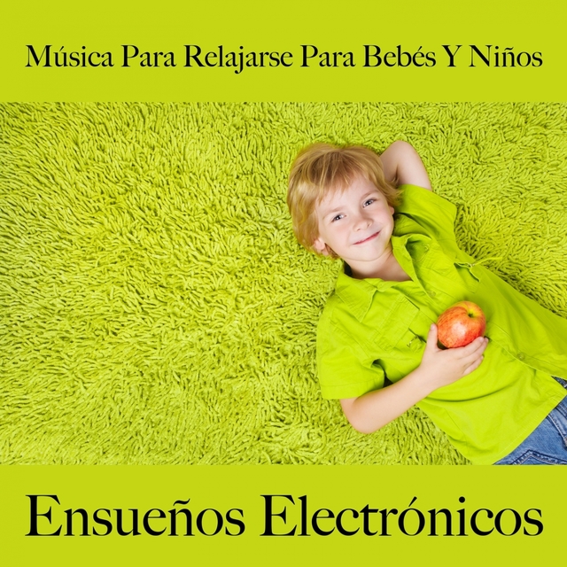 Música Para Relajarse Para Bebés Y Niños: Ensueños Electrónicos - La Mejor Música Para Dormir