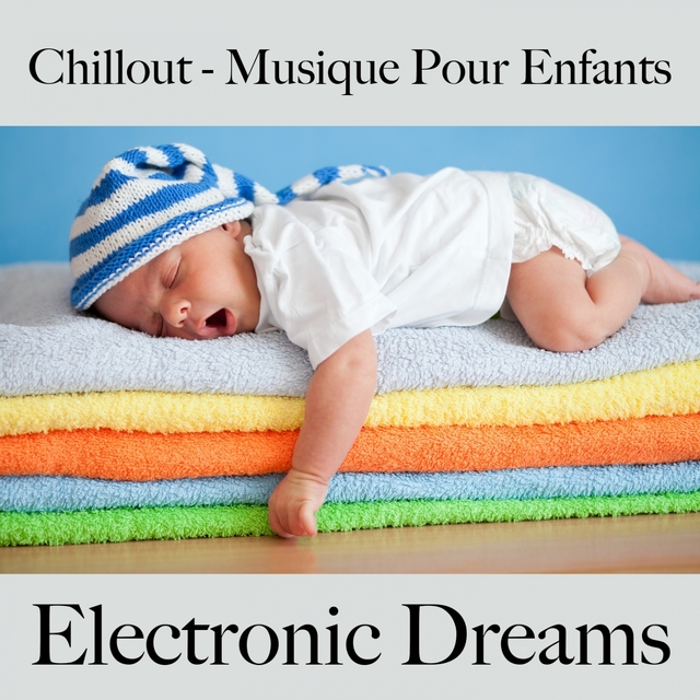 Chillout - Musique Pour Enfants: Electronic Dreams - La Meilleure Musique Pour Dormir