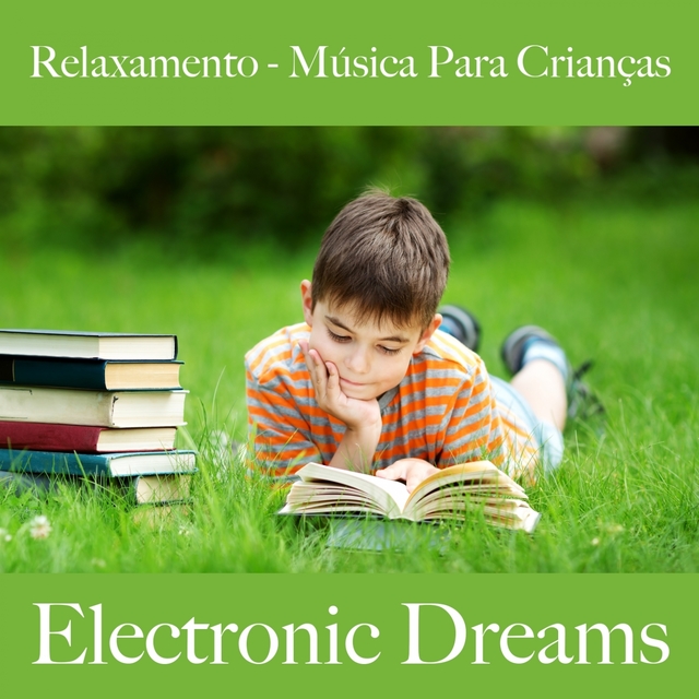 Relaxamento - Música Para Crianças: Electronic Dreams - A Melhor Música Para Dormir