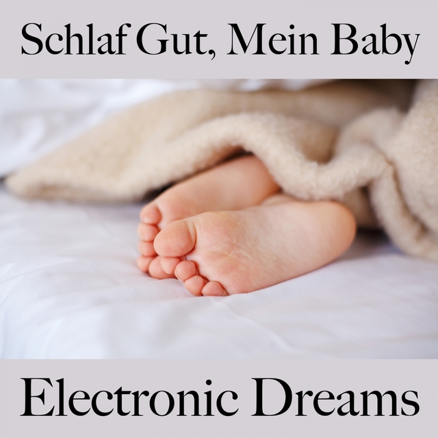 Schlaf Gut, Mein Baby: Electronic Dreams - Die Beste Musik Zum Entspannen