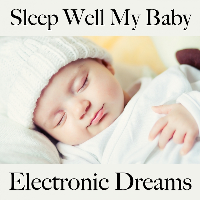 Sleep Well My Baby: Electronic Dreams - The Best Music For Relaxation