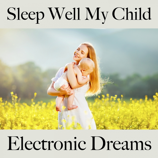 Sleep Well My Child: Electronic Dreams - The Best Music For Relaxation